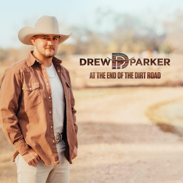 DREW PARKER’S MAJOR LABEL DEBUT EP AT THE END OF THE DIRT ROAD OUT THIS FRIDAY, JUNE 2