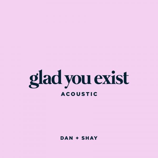 DAN + SHAY SHARE ACOUSTIC VERSION OF “GLAD YOU EXIST”