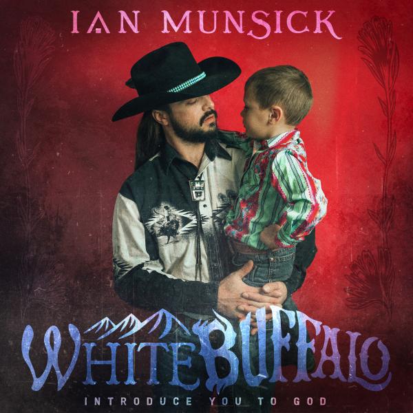 IAN MUNSICK ANNOUNCES WHITE BUFFALO: INTRODUCE YOU TO GOD DELUXE ALBUM, AVAILABLE APRIL 5