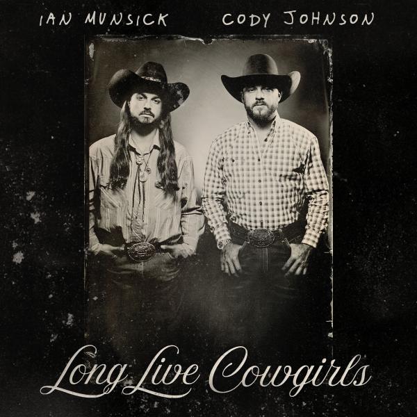 IAN MUNSICK, CODY JOHNSON PARTNER UP FOR WESTERN BALLAD, “LONG LIVE COWGIRLS” – OUT THIS FRIDAY