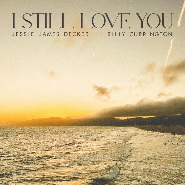 JESSIE JAMES DECKER TEAMS UP WITH BILLY CURRINGTON FOR “I STILL LOVE YOU”