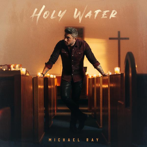 MICHAEL RAY READIES “HOLY WATER” FOR COUNTRY RADIO