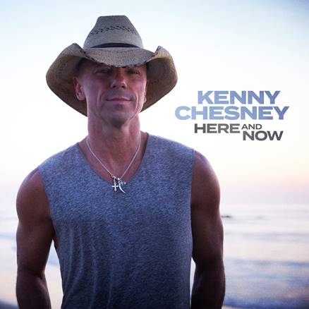 KENNY CHESNEY: "HERE AND NOW" ARRIVES EVERYWHERE TODAY