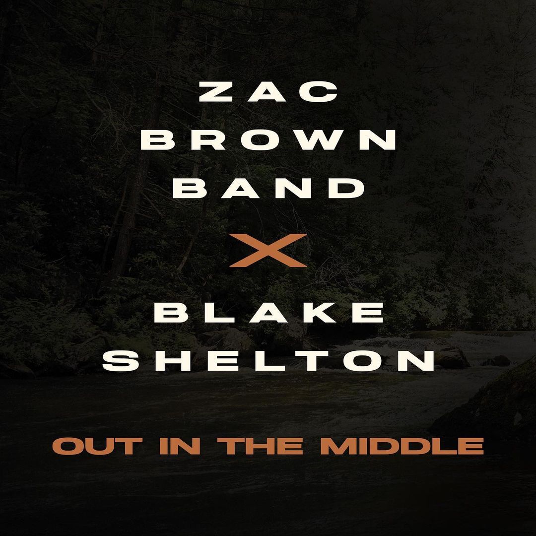 ZAC BROWN BAND RELEASE NEW VERSION OF CURRENT SINGLE “OUT IN THE MIDDLE” FEATURING BLAKE SHELTON TODAY