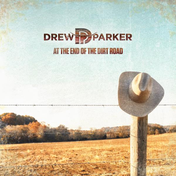 DREW PARKER RELEASES “AT THE END OF THE DIRT ROAD,” TITLE TRACK OF FORTHCOMING EP