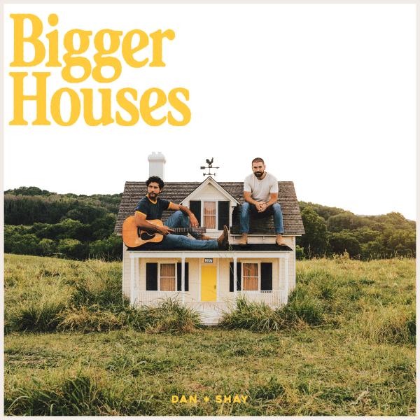 DAN + SHAY NEW ALBUM BIGGER HOUSES AVAILABLE NOW